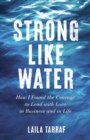 Image for Strong Like Water : How I Found the Courage to Lead with Love in Business and in Life