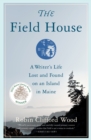 Image for The Field House : A Writer&#39;s Life Lost and Found on an Island in Maine