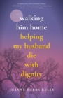 Image for Walking him home  : helping my husband die with dignity