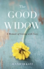Image for The good widow  : a memoir of living with loss