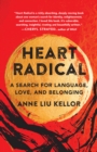 Image for Heart radical  : a search for language, love, and belonging