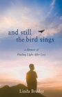 Image for And still the bird sings  : a memoir of finding light after loss