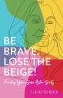 Image for Be brave, lose the beige!  : finding your sass after sixty