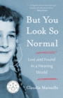 Image for But You Look So Normal : Lost and Found in a Hearing World