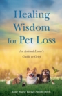 Image for Healing Wisdom for Pet Loss : An Animal Lover’s Guild to Grief