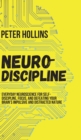 Image for Neuro-Discipline : Everyday Neuroscience for Self-Discipline, Focus, and Defeating Your Brain&#39;s Impulsive and Distracted Nature