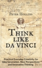 Image for Think Like da Vinci : Practical Everyday Creativity for Idea Generation, New Perspectives, and Innovative Thinking