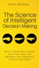 Image for The Science of Intelligent Decision Making : An Actionable Guide to Clearer Thinking, Destroying Indecision, Improving Insight, &amp; Making Complex Decisions