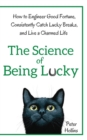Image for The Science of Being Lucky : How to Engineer Good Fortune, Consistently Catch Lucky Breaks, and Live a Charmed Life