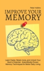 Image for Improve Your Memory - Learn Faster, Retain more, and Unlock Your Brain&#39;s Potential - 17 Scientifically Proven Memory Techniques for Better Daily Living