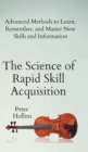 Image for The Science of Rapid Skill Acquisition : Advanced Methods to Learn, Remember, and Master New Skills and Information