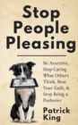 Image for Stop People Pleasing : Be Assertive, Stop Caring What Others Think, Beat Your Guilt, &amp; Stop Being a Pushover