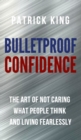 Image for Bulletproof Confidence : The Art of Not Caring What People Think and Living Fearlessly