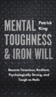 Image for Mental Toughness &amp; Iron Will : Become Tenacious, Resilient, Psychologically Strong, and Tough as Nails