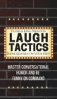 Image for Laugh Tactics : Master Conversational Humor and Be Funny On Command - Think Quickly On Your Feet