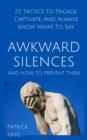 Image for Awkward Silences and How to Prevent Them : 25 Tactics to Engage, Captivate, and Always Know What To Say
