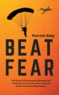 Image for Beat Fear : The Science of Overcoming, Managing, and Using Fear to Live on Your Own Terms and Break Free of your Mental Prison