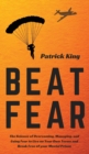 Image for Beat Fear : The Science of Overcoming, Managing, and Using Fear to Live on Your Own Terms and Break Free of your Mental Prison