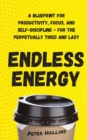 Image for Endless Energy : A Blueprint for Productivity, Focus, and Self-Discipline - for the Perpetually Tired and Lazy