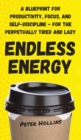 Image for Endless Energy : A Blueprint for Productivity, Focus, and Self-Discipline - for the Perpetually Tired and Lazy