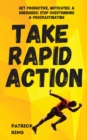 Image for Take Rapid Action : Get Productive, Motivated, &amp; Energized; Stop Overthinking &amp; Procrastinating