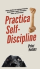 Image for Practical Self-Discipline : Become a Relentless Goal-Achieving and Temptation-Busting Machine (A Guide for Procrastinators, Slackers, and Couch Potatoes)