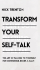 Image for Transform Your Self-Talk : The Art of Talking to Yourself for Confidence, Belief, and Calm: The Art of Talking to Yourself for Confidence, Belief, and Calm