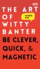 Image for The Art of Witty Banter : Be Clever, Quick, &amp; Magnetic