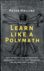 Image for Learn Like a Polymath : How to Teach Yourself Anything, Develop Multidisciplinary Expertise, and Become Irreplaceable