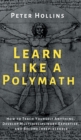 Image for Learn Like a Polymath : How to Teach Yourself Anything, Develop Multidisciplinary Expertise, and Become Irreplaceable
