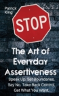 Image for The Art of Everyday Assertiveness : Speak up. Set Boundaries. Say No. Take Back Control. Get What You Want