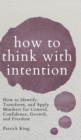 Image for How to Think with Intention : How to Identify, Transform, and Apply Mindsets for Control, Confidence, Growth, and Freedom