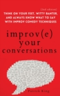 Image for Improve Your Conversations : Think on Your Feet, Witty Banter, and Always Know What to Say with Improv Comedy Techniques (2nd Edition)
