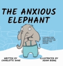 Image for The Anxious Elephant : A Children&#39;s Book About Overthinking, Being Realistic, and Managing Your Emotions