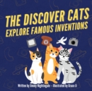 Image for The Discover Cats Explore Famous Inventions : A Children&#39;s Book About Creativity, Technology, and History