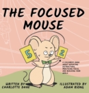 Image for The Focused Mouse : A Children&#39;s Book About Defeating Distractions, Practicing Focus, and Reaching Your Goals
