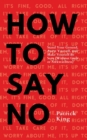 Image for How To Say No : Stand Your Ground, Assert Yourself, and Make Yourself Be Seen
