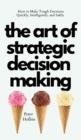 Image for The Art of Strategic Decision-Making : How to Make Tough Decisions Quickly, Intelligently, and Safely