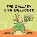 Image for The Wallaby with Willpower : A Children&#39;s Book About Deciding How To Spend Money, Knowing How To Plan For The Future, And Keeping Your Financial Priorities Straight