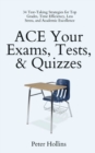 Image for ACE Your Exams, Tests, &amp; Quizzes : 34 Test-Taking Strategies for Top Grades, Time Efficiency, Less Stress, and Academic Excellence