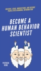 Image for Become A Human Behavior Scientist : Observe, Read, Understand, and Decode People With Minimal Information