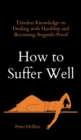 Image for How to Suffer Well : Timeless Knowledge on Dealing with Hardship and Becoming Anguish-Proof