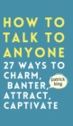Image for How to Talk to Anyone : How to Charm, Banter, Attract, &amp; Captivate