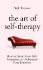Image for The Art of Self-Therapy : How to Grow, Gain Self-Awareness, and Understand Your Emotions