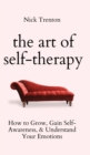 Image for The Art of Self-Therapy : How to Grow, Gain Self-Awareness, and Understand Your Emotions