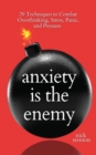 Image for Anxiety is the Enemy : 29 Techniques to Combat Overthinking, Stress, Panic, and Pressure