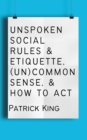 Image for Unspoken Social Rules &amp; Etiquette, (Un)common Sense, &amp; How to Act