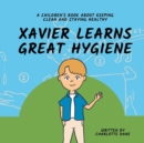 Image for Xavier Learns Great Hygiene : A Children&#39;s Book About Keeping Clean and Staying Healthy