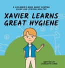Image for Xavier Learns Great Hygiene : A Children&#39;s Book About Keeping Clean and Staying Healthy