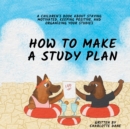 Image for How to Make a Study Plan : A Children&#39;s Book About Staying Motivated, Keeping Positive, and Organizing Your Studies